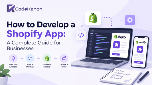 How to Develop a Shopify App: A Complete Guide for Businesses