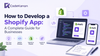 How to Develop a Shopify App: A Complete Guide for Businesses